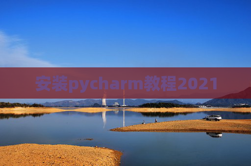 安装pycharm教程2021